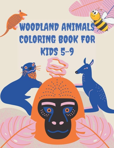 Woodland Animals Coloring Book For Kids 5-9 Woodland Forest Friends For Kids & Toddlers Who Like Wild Animals and Nature