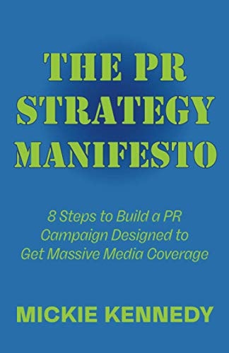 The PR Strategy Manifesto 8 Steps to Build a PR Campaign Designed to Get Massive Media Coverage