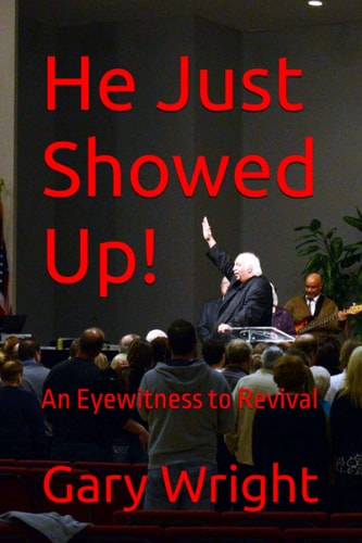 He Just Showed Up! An Eyewitness to Revival