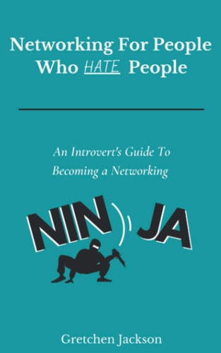 Networking For People Who Hate People An Introvert's Guide To Becoming a Networking Ninja