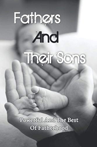 Fathers And Their Sons Powerful And The Best Of Fatherhood: Parenting Articles 2019