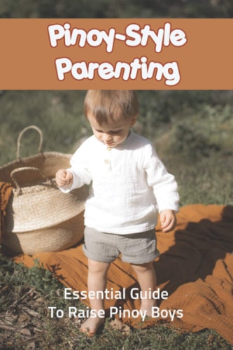 Pinoy-Style Parenting Essential Guide To Raise Pinoy Boys: Raising Boys Strategies