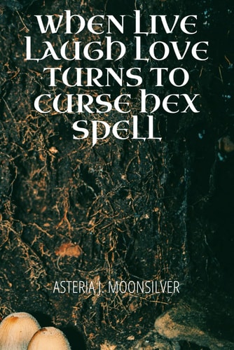 When Live, Laugh, Love Turns Into Curse, Hex, Spell A Book of Curses, Hexes and Spells for the Fearless Witch