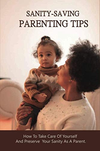 Sanity-Saving Parenting Tips How To Take Care Of Yourself And Preserve Your Sanity As A Parent.: Manage Stress Book