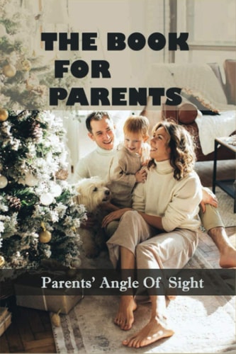 The Book For Parents Parents' Angle Of Sight: Becoming A Good Parent