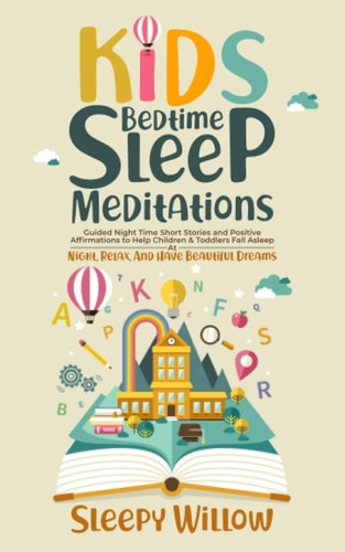 Kids Bedtime Sleep Meditations Guided Night Time Short Stories and Positive Affirmations to Help Children and Toddlers Fall Asleep at Night, Relax, and Have Beautiful Dreams