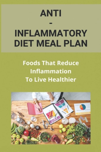 Anti-Inflammatory Diet Meal Plan Foods That Reduce Inflammation To Live Healthier: : Healthy Heart Cookbook