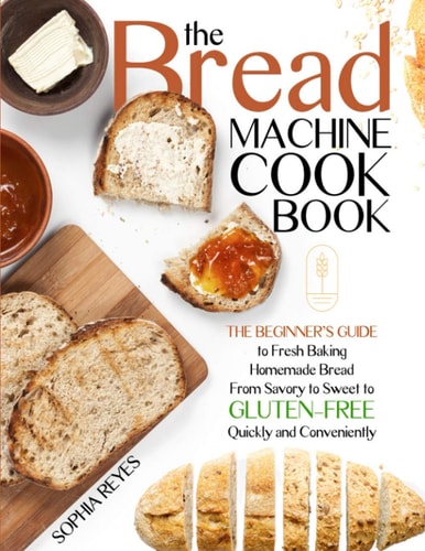 The Bread Machine Cookbook Quick and Easy Recipes for Your Machine to Make Perfect Homemade Bread