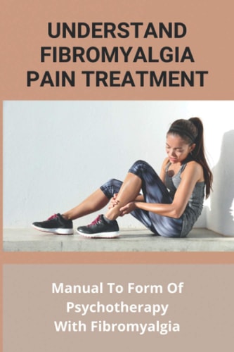 Understand Fibromyalgia Pain Treatment Manual To Form Of Psychotherapy With Fibromyalgia: Fibromyalgia Cure Found