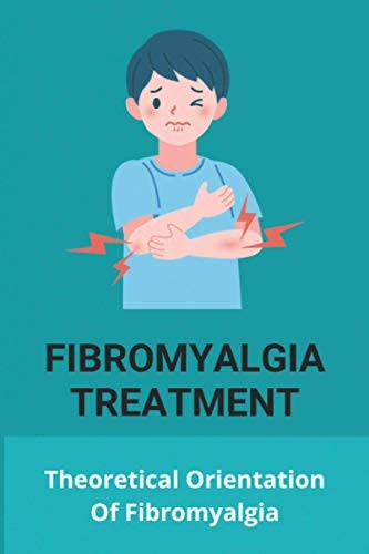 Fibromyalgia Treatment Theoretical Orientation Of Fibromyalgia: Fibromyalgia Causes