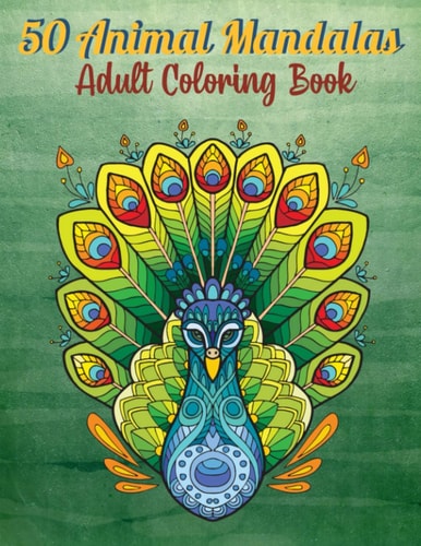50 Animal Mandalas - Adult Coloring Book Stress Relieving Animals Designs Anti-Stress Coloring Pages Relaxing Mandalas Art Therapy