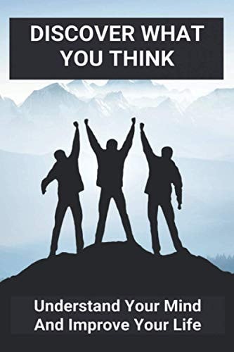 Discover What You Think Understand Your Mind And Improve Your Life: How To Resolve Internal Conflicts