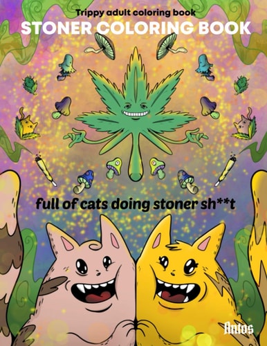 Stoner Coloring Book Trippy Adult Coloring Book: Full of Cats Doing Stoner S**t