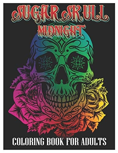 Sugar Skulls Midnight Coloring Book for Adults 50 Plus Designs Inspired by Día de Los Muertos Skull Day of the Dead Easy Patterns for Anti-Stress and Relaxation