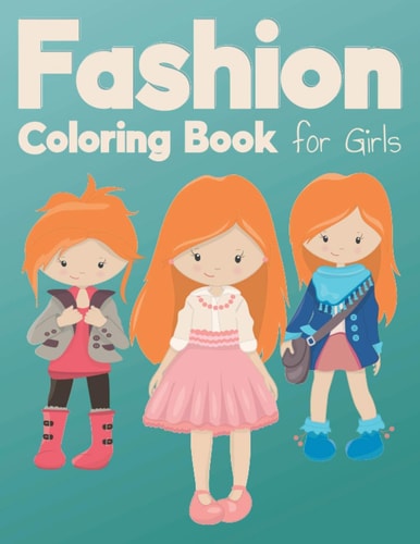 Fashion Coloring Book for Girls A Fashion Coloring Book for Girls of All Ages with Fabulous Designs, Cool, Cute, Stylish Outfits and Cute Girls in Adorable Outfits