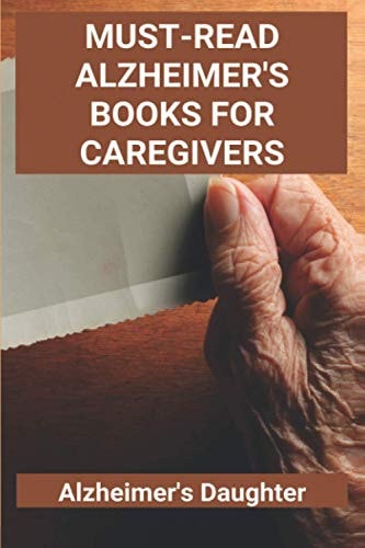 Must-Read Alzheimer's Books For Caregivers Alzheimer's Daughter: How To Care For An Elderly With Alzheimer'S