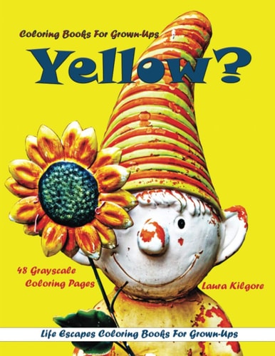 Coloring Books for Grown-Ups Yellow? Life Escapes Grayscale Coloring Books for Grown-Ups 48 Grayscale Coloring Pages Yellow, Flowers, Sunshine, Happiness, Animals, Portraits, Cars, Buildings and More