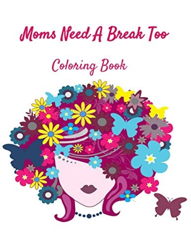 Moms Need a Break Too: Coloring Book Coloring Books Aren't Just for Kids!