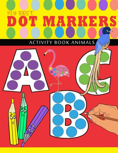 My First Abc - Dot Markers Activity Book Animals Learn the Alphabet from A-Z by Coloring Beautiful Animals - Play and Learn Abc Dot Markers Activity Book for Kids