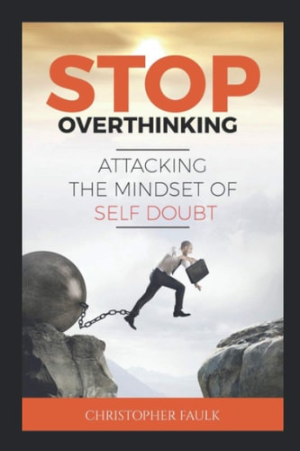Stop Overthinking Attacking The Mindset Of Self Doubt