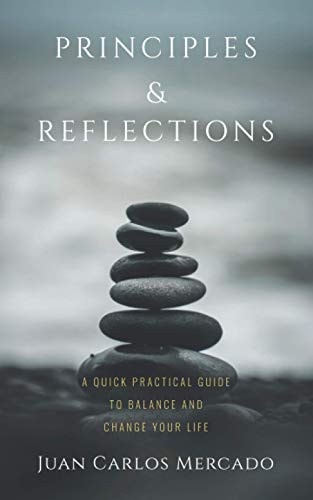 Principles and Reflections A Quick Practical Guide to Balance and Change Your Life