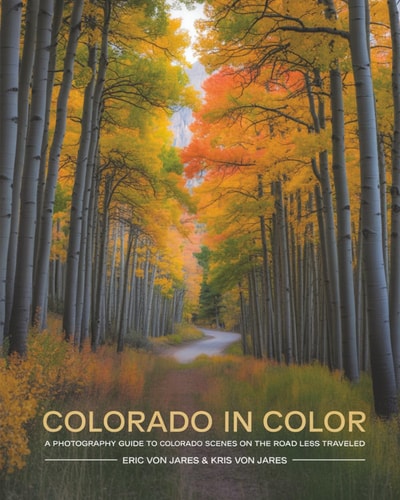 Colorado in Color A Photography Guide to Colorado Scenes on the Road Less Traveled