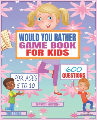 Would You Rather Game Book For Kids For Ages 5 To 10, 600 Questions, Hilarious And Funny Kid Friendly Questions