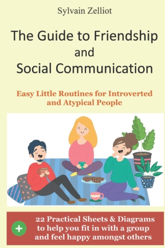 The Guide to Friendship and Social Communication Easy Little Routines for Introverted and Atypical People