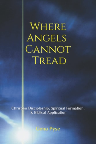 Where Angels Cannot Tread Christian Discipleship, Spiritual Formation, and Biblical Application
