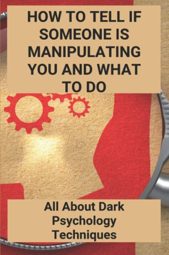 How To Tell If Someone Is Manipulating You And What To Do All About Dark Psychology Techniques: Is Dark Psychology Real