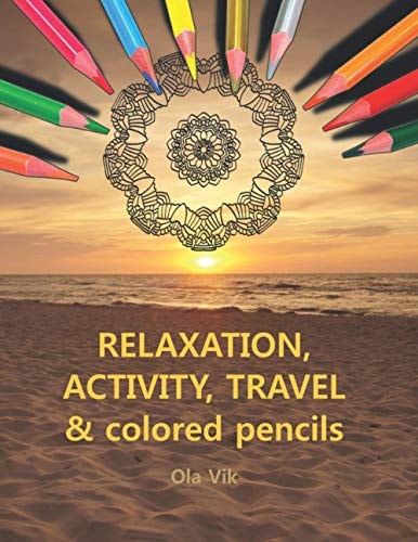 RELAXATION, ACTIVITY, TRAVEL & Colored Pencils Vol. 1 - Coloring and Activity Book, for Home, Work and Travel. A Relaxing and Anti-stress Activity for Many Occasions.