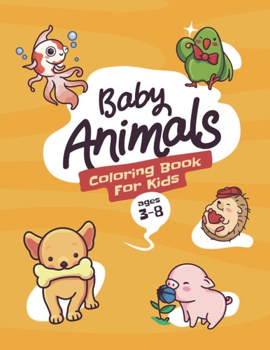 Baby Animals Coloring Book For Kids Ages 3-8 A Coloring Book with Cute Baby Animals from Oceans, Forests and Farms