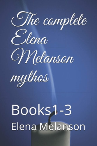 The Complete Elena Melanson Mythos Books1-3