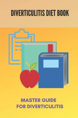 Diverticulitis Diet Book Master Guide For Diverticulitis: Diverticulitis Low Fibre Diet