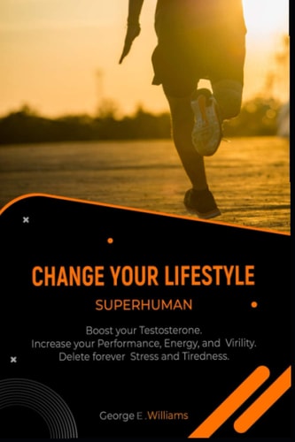 Change Your Lifestyle Superhuman Boost Your Testosterone. Increase Your, Energy, and Virility. Delete Forever Stress and Tiredness.