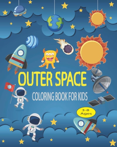 Outer Space Coloring Book For Kids Outer Space Coloring with Space Monsters, Rockets, Space Ships Planets, Astronauts....(3-8 Ages)