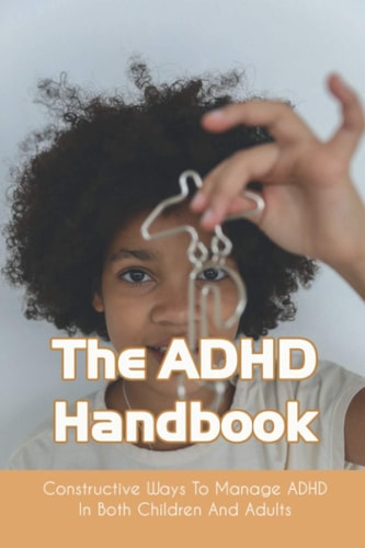 The ADHD Handbook Constructive Ways To Manage ADHD In Both Children And Adults: Adhd Parenting Girls