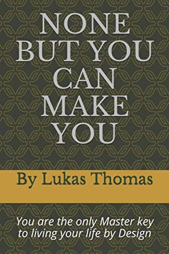 None But You Can Make You You are the Only Master Key to Living Your Life by Design