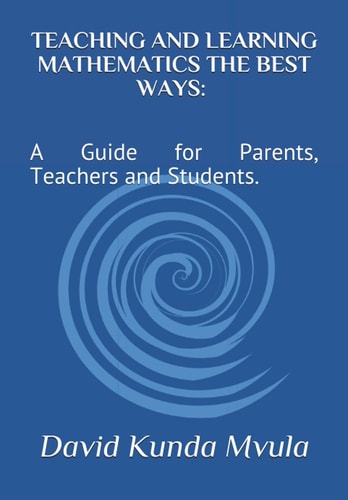 Teaching and Learning Mathematics the Best Ways A Guide for Parents, Teachers and Students.