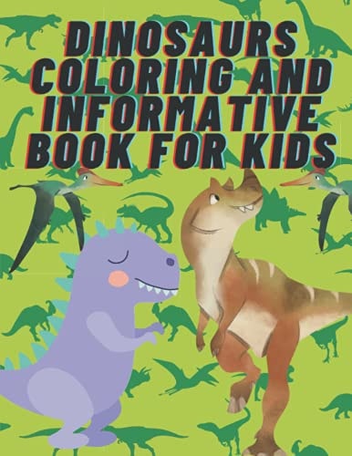 Dinosaurs Coloring and Informative Book for Kids. Amazing Coloring Book for All the Kids who Love Dinosaurs with Amazing and Fun Facts.