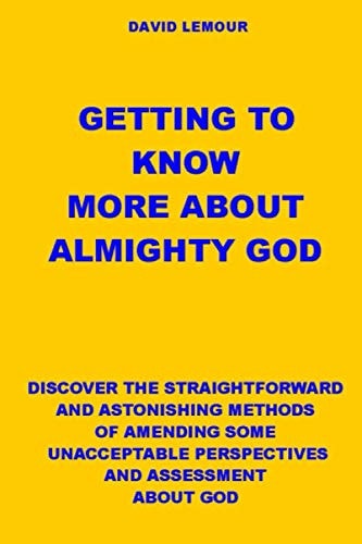 Getting to Know More about Almighty God Discover the Straightforward and Astonishing Methods of Amending Some Unacceptable Perspectives and Assessment about God