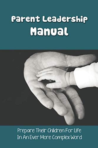 Parent Leadership Manual Prepare Their Children For Life In An Ever More Complex Word: Qualities Of Good Parents