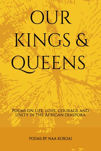 Our Kings & Queens: Beautiful Poems on life, love, courage and unity in diaspora communities