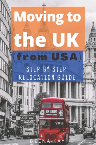 Moving to the UK (from USA) The Essential Step by Step Relocation Guide of 2021. The Most Important Things to Know Before and After You Move to the UK.