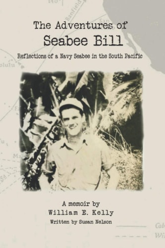 The Adventures of Seabee Bill Reflections of a Navy Seabee in the South Pacific