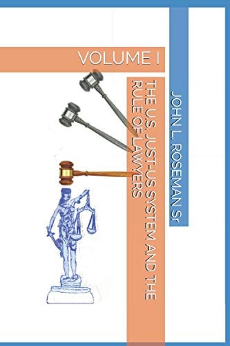 The U.S. Just-Us System and the Rule of Lawyers Volume I