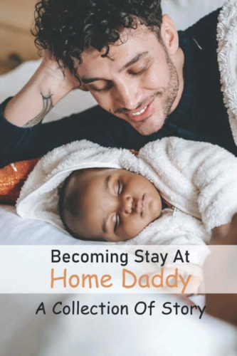 Becoming Stay At Home Daddy A Collection Of Story: Dad Storytelling