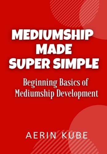 Mediumship Made Super Simple Beginning Basics of Mediumship Development