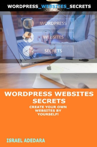 Wordpress Websites Secrets Create Your Own Websites by Yourself!