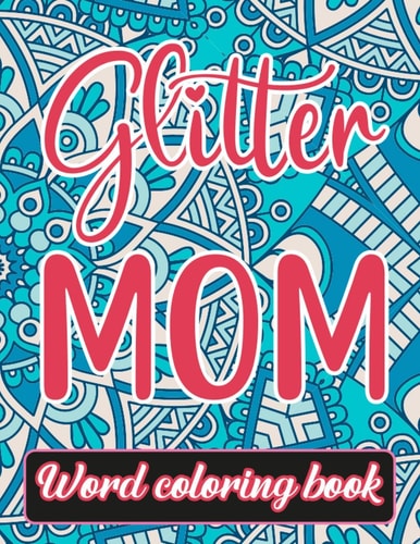 Glitter Mom Word Coloring Book: Mothers Day Word Coloring Book for Good Vibes, 8.5" X11" 101 Pages, 49 Beautiful Unique Designs